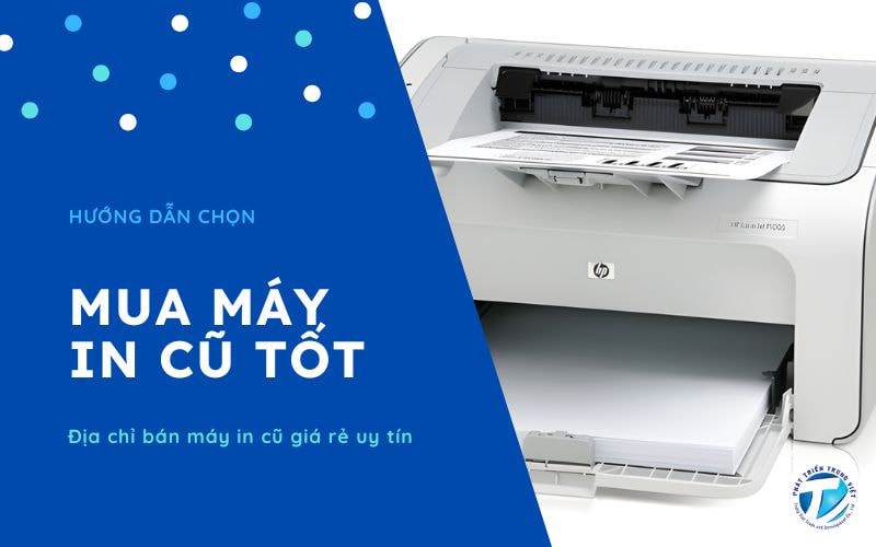 Hướng dẫn chọn mua máy in cũ tốt &amp; Địa chỉ bán máy in cũ giá rẻ uy tín